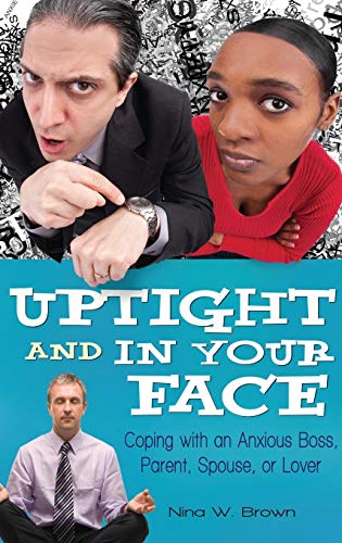 Imagen de archivo de Uptight and In Your Face: Coping with an Anxious Boss, Parent, Spouse, or Lover a la venta por Zoom Books Company