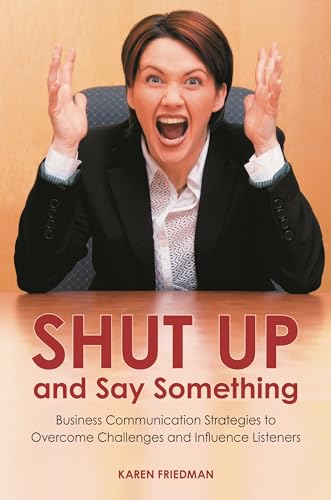 Stock image for Shut Up and Say Something: Business Communication Strategies to Overcome Challenges and Influence Listeners for sale by SecondSale