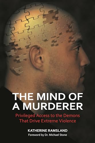 The Mind of a Murderer: Privileged Access to the Demons That Drive Extreme Violence (9780313386725) by Ramsland, Katherine