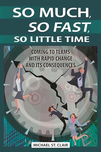 So Much, So Fast, So Little Time: Coming to Terms with Rapid Change and Its Consequences (9780313392757) by Clair, Michael St.