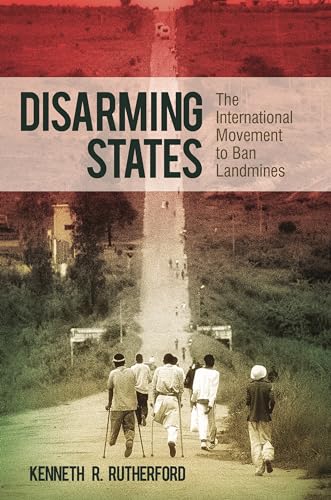 Disarming States: The International Movement to Ban Landmines (Praeger Security International) (9780313393969) by Rutherford, Kenneth R.
