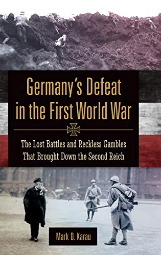 Stock image for Germanys Defeat in the First World War: The Lost Battles and Reckless Gambles That Brought Down the Second Reich for sale by suffolkbooks