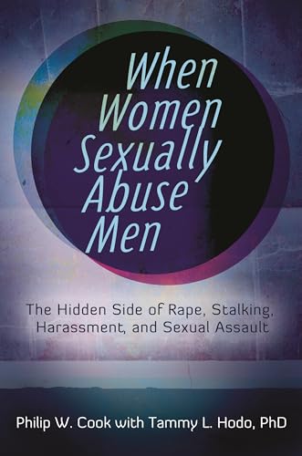 9780313397295: When Women Sexually Abuse Men: The Hidden Side of Rape, Stalking, Harassment, and Sexual Assault