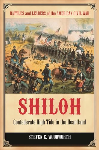 Shiloh: Confederate High Tide in the Heartland (Battles and Leaders of the American Civil War) (9780313399213) by Woodworth, Steven E.