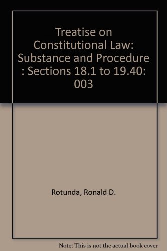 Treatise on Constitutional Law: Substance and Procedure : Sections 18.1 to 19.40: 003 (9780314008053) by Ronald D. Rotunda; John E. Nowak