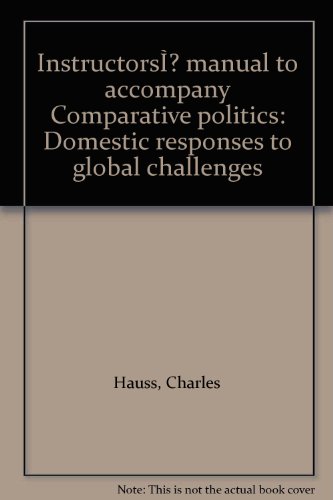 InstructorsÌ manual to accompany Comparative politics: Domestic responses to global challenges (9780314032874) by Hauss, Charles