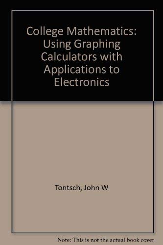 College Mathematics: Using Graphing Calculators With Applications to Electronics (9780314045867) by Tontsch, John W.; Schleppenbach, Peter M.