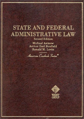 State and Federal Administrative Law (American Casebook Series Horn Book Series and Basic Legal Texts Nutshell Series) (9780314072061) by Michael Asimow; Arthur Earl Bonfield; Ronald M. Levin