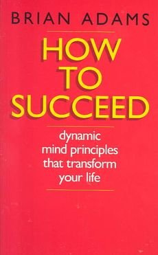 How to Succeed - Dynamic Mind Principles That Transform Your Life (9780314089786) by Brian Adams