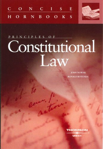 Nowak and Rotundas Principles of Constitutional Law 3D Concise Hornbook Series