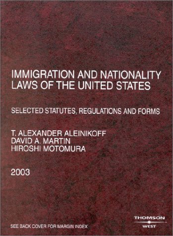 Immigration and Nationality Laws of the United States: Selected Statutes, Regulations, and Forms As Amended to May 15,2003 (9780314146519) by Aleinikoff, Thomas Alexander; Martin, David A.; Motomura, Hiroshi