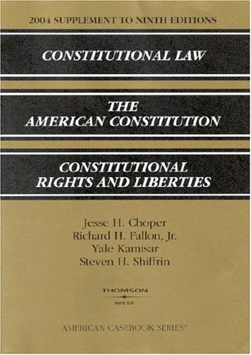 2004 Supplement to Ninth Editions, Constitutional Law, the American Constitution, Constitutional Rights and Liberties (9780314153241) by Choper, Jesse H.; Jr., Richard H. Fallon; Kamisar, Yale; Shiffrin, Steven H.