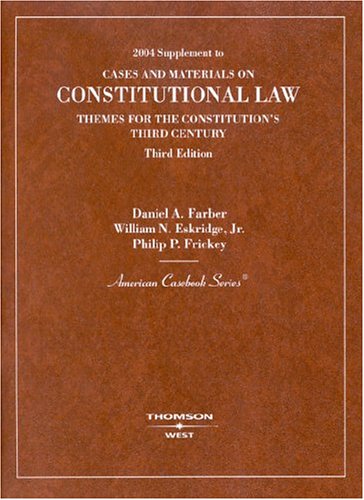 2004 Supplement to Cases and Materials on Constitutional Law Themes for the Constitution's Third Century, Third Edition (9780314153302) by Farber, Danial A.; Jr., William N. Eskridge; Frickey, Philip P.