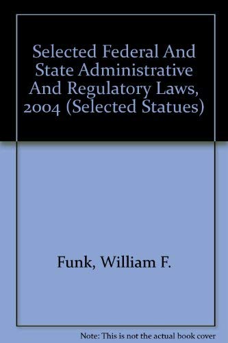 Selected Federal And State Administrative And Regulatory Laws, 2004 (Selected Statues) (9780314153821) by Funk, William F.; Shapiro, Sidney A.; Weaver, Russell L.