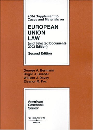 2004 Supplement to Cases and Materials on European Union Law, Second Edition (American Casebook Series) (9780314154125) by Bermann, George A.; Goebel, Roger J.; Davey, William J.; Fox, Eleanor M.