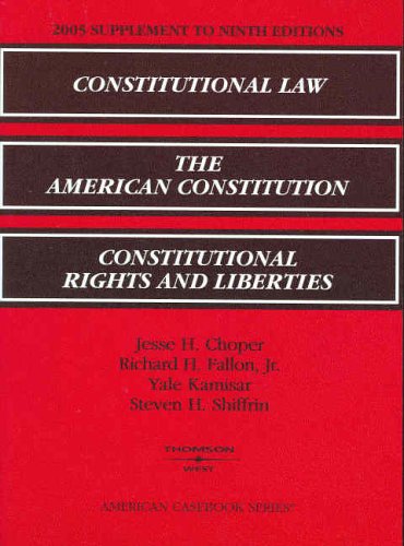 2005 Supplement to Ninth Editions: Constitutional Law; The American Constitution; Constitutional Rights and Liberties (9780314162069) by Jesse H. Choper; Richard H. Fallon Jr.; Yale Kamisar; Steven H. Shiffrin