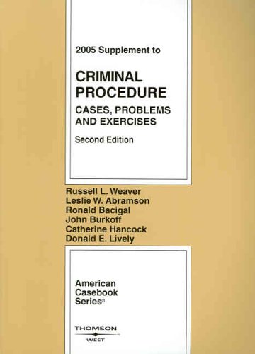 Criminal Procedure: Cases, Problems and Exercises, 2005 Supplement (9780314162243) by Russell L. Weaver; Leslie W. Abramson; Ronald Bacigal; John Burkoff; Catherine Hancock; Donald E. Lively