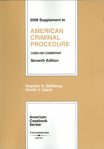 2006 Supplement to American Criminal Procedure: Cases and Commentary, 7th Edition (American Casebook Series) (9780314168658) by Saltzburg, Stephen A.; Capra, Daniel J.