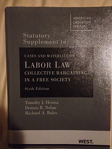 Statutory Supplement Cases and Materials on Labor Law: Collective Bargaining in a Free Society, 6th (American Casebook Series) (9780314178886) by Heinsz, Timothy J; Nolan, Dennis R.; Bales, Richard A.