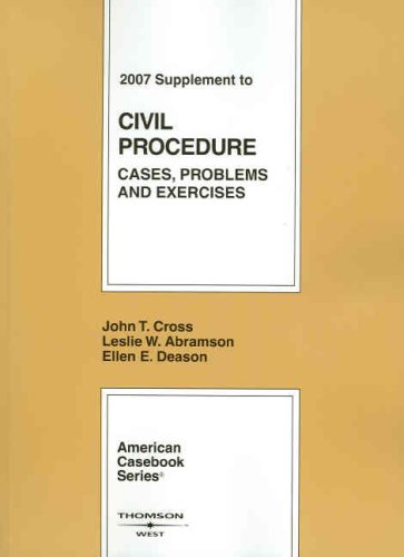 Civil Procedure: Cases, Problems and Exercises, 2007 Supplement (American Casebook Series) (9780314179777) by John T. Cross; Leslie W. Abramson; Ellen E.Deason