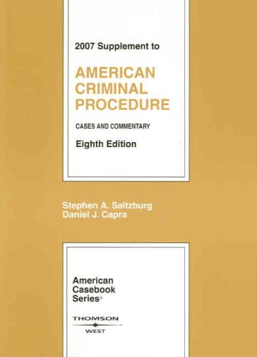 American Criminal Procedure, Cases and Commentary, 8th, 2007 Supplement (American Casebook Series) (9780314179982) by Stephen A. Saltzburg; Daniel J. Capra