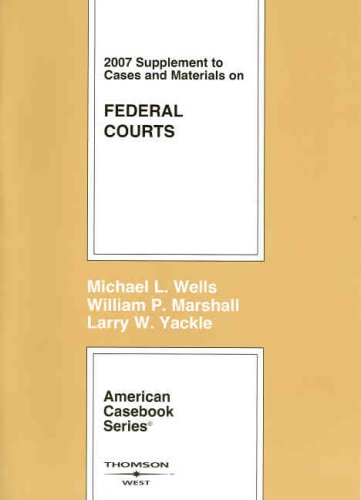 Cases and Materials on Federal Courts, 2007 Supplement (American Casebook) (9780314184009) by Michael L. Wells; William P. Marshall; Larry W. Yackle
