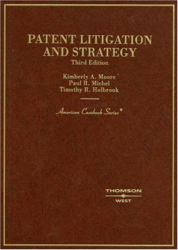 Stock image for Moore, Michel, and Holbrooks Patent Litigation and Strategy, 3d (American Casebook Series) for sale by Seattle Goodwill