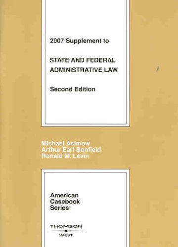 State and Federal Administrative Law, 2d, 2007 Supplement (American Casebook Series) (9780314184689) by Michael Asimow; Arthur E. Bonfield; Ronald M. Levin