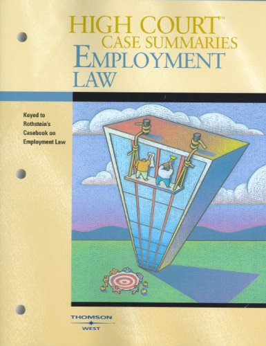 High Court Case Summaries on Employment Law: Keyed to Rothstein, 6th Ed (9780314189493) by Thomson West