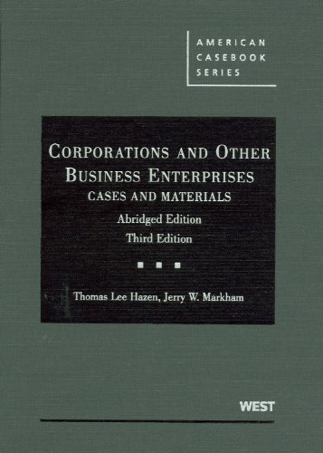 Corporations and Other Business Enterprises, Cases and Materials, 3d, Abridged (American Casebook Series) (9780314189585) by Hazen, Thomas; Markham, Jerry