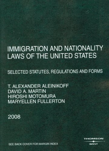 Immigration and Nationality Laws of the United States: Selected Statutes, Regulations and Forms, 2008 Ed. (9780314190031) by T. Alexander Aleinikoff; David A. Martin; Hiroshi Motomura; Maryellen Fullerton