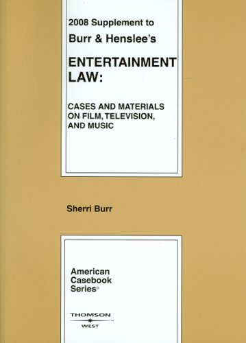Burr and Henslee's Entertainment Law, Cases and Materials on Film, Television and Music, 2008 Supplement (American Casebook Series) (9780314191335) by Burr, Sherri; William D Henslee