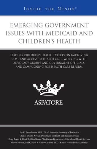 Emerging Government Issues with Medicaid and Children's Health: Leading Children's Health Experts on Improving Cost and Access to Health Care and Working with Advocacy Groups and Government Officials (9780314199461) by Multiple Authors