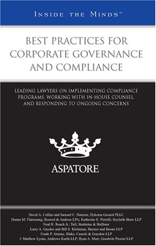 Best Practices for Corporate Governance and Compliance: Leading Lawyers on Implementing Compliance Programs, Working with In-House Counsel, and Responding to Ongoing Concerns (Inside the Minds) (9780314200037) by Aspatore Books Staff