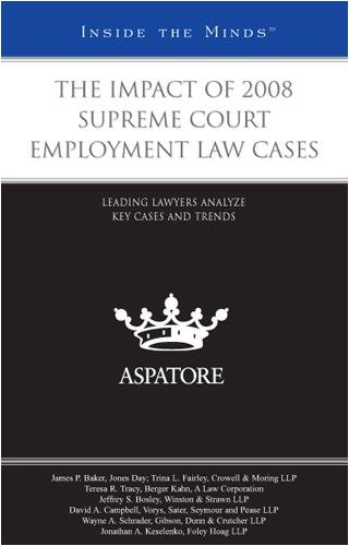 The Impact of 2008 Supreme Court Employment Law Cases: Leading Lawyers Analyze Key Cases and Trends (Inside the Minds) (9780314202932) by Aspatore Books Staff