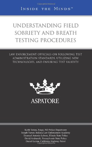 Understanding Field Sobriety and Breath Testing Procedures: Law Enforcement Officials on Following Test Administration Standards, Utilizing New ... and Ensuring Test Validity (Inside the Minds) (9780314209474) by Multiple Authors