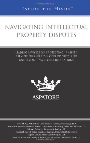 Navigating Intellectual Property Disputes: Leading Lawyers on Protecting IP Assets, Preventing and Resolving Disputes, and Understanding Recent Regulations (Inside the Minds) (9780314209979) by Multiple Authors