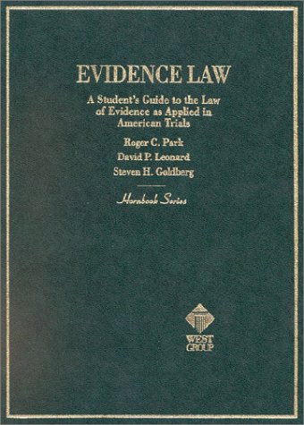 Evidence Law: A Student's Guide to the Law of Evidence As Applied to American Trials (Hornbook Series Student Edition) (9780314214751) by Park, Roger; Leonard, David P.; Goldberg, Steven H.