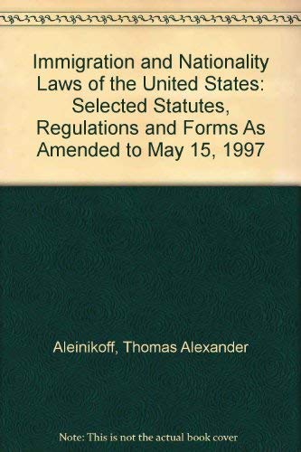 Immigration and Nationality Laws of the United States: Selected Statutes, Regulations and Forms As Amended to May 15, 1997 (9780314226433) by Aleinikoff, Thomas Alexander; Martin, David A.; Motomura, Hiroshi