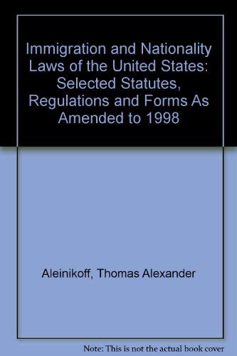 Immigration and Nationality Laws of the United States: Selected Statutes, Regulations and Forms As Amended to 1998 (9780314233332) by Aleinikoff, Thomas Alexander; Martin, David A.; Motomura, Hiroshi