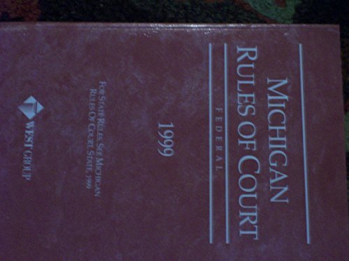 Michigan Rules of Court 1999 - Federal - Including Amendments Received Through February 1,1999 (9780314234728) by West Group