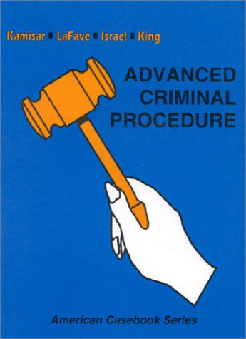 Advanced Criminal Procedure: Cases, Comments and Questions (American Casebook Series) (9780314238986) by Lafave, Wayne R.; Israel, Jerold H.; King, Nancy J.; Kamisar, Yale