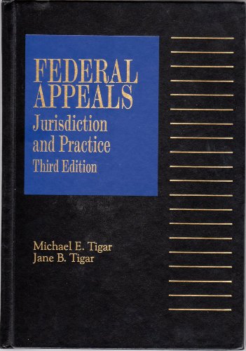 Federal appeals: Jurisdiction and practice (Federal practice series) (9780314240798) by Tigar, Michael E