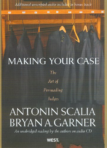 Making Your Case: The Art of Persuading Judges An unabridged reading by the authors on audio CD (9780314242167) by Antonin Scalia; Bryan A. Garner