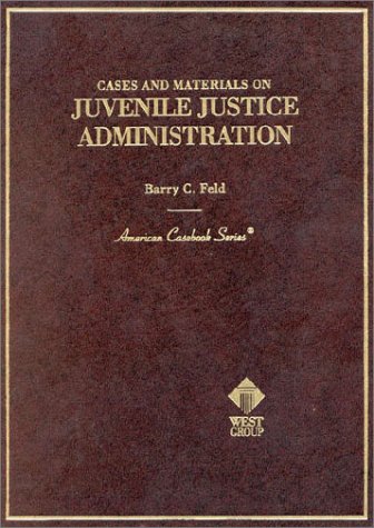 Cases and Materials on Juvenile Justice Administration By Barry C. Feld