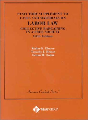 Statutory Supplement to Cases and Materials on Labor Law Collective Bargaining in a Free Society (American Casebook Series and Other Coursebooks) (9780314249890) by Oberer, Walter E.; Hanslowe, Kurt L.; Heinsz, Timothy J.; Nolan, Dennis R.