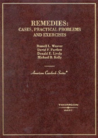 Remedies: Cases, Practical Problems and Exercises (American Casebook Series) (9780314258786) by Weaver, Russell L.; Partlett, David F.; Lively, Donald E.; Kelly, Michael B.