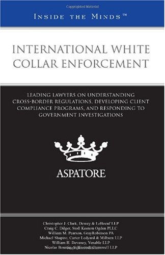 International White Collar Enforcement: Leading Lawyers on Understanding Cross-Border Regulations, Developing Client Compliance Programs, and Responding to Government Investigations (Inside the Minds) (9780314262400) by Multiple Authors