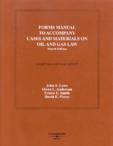 Forms Manual to Accompany Oil and Gas Law (American Casebook) (9780314263124) by Lowe, John S.; Anderson, Owen L.; Smith, Ernest E.; Pierce, David E.