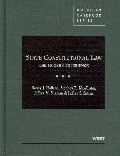 State Constitutional Law: The Modern Experience (American Casebook Series) (9780314264497) by Holland, Randy; McAllister, Stephen; Shaman, Jeffrey; Sutton, Jeffrey